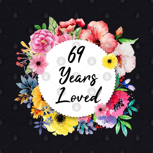 69 Years Loved, 69th Birthday Floral by lightbulbmcoc